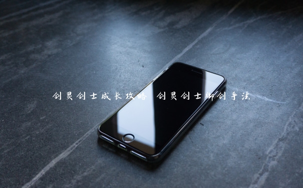 剑灵剑士成长攻略 剑灵剑士御剑手法