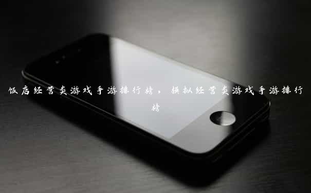 饭店经营类游戏手游排行榜,模拟经营类游戏手游排行榜