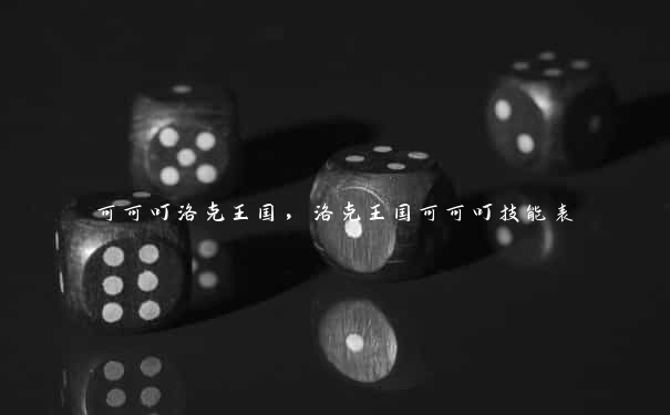可可叮洛克王国,洛克王国可可叮技能表