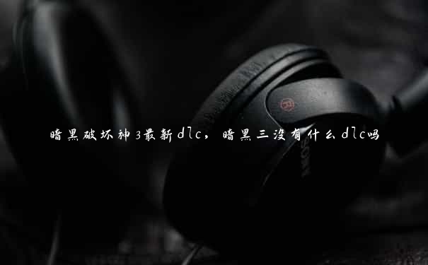 暗黑破坏神3最新dlc,暗黑三没有什么dlc吗