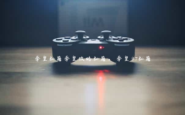 拳皇秘籍拳皇攻略秘籍,拳皇97秘籍