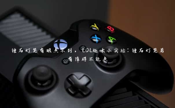 锤石灯笼有眼点不到，LOL趣味小实验：锤石灯笼若有障碍不能点