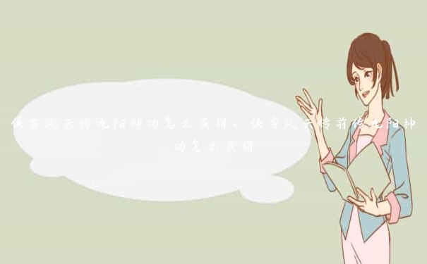侠客风云传九阳神功怎么获得,侠客风云传前传九阳神功怎么获得